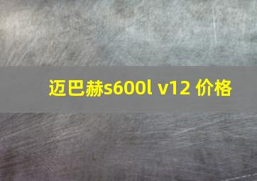 迈巴赫s600l v12 价格